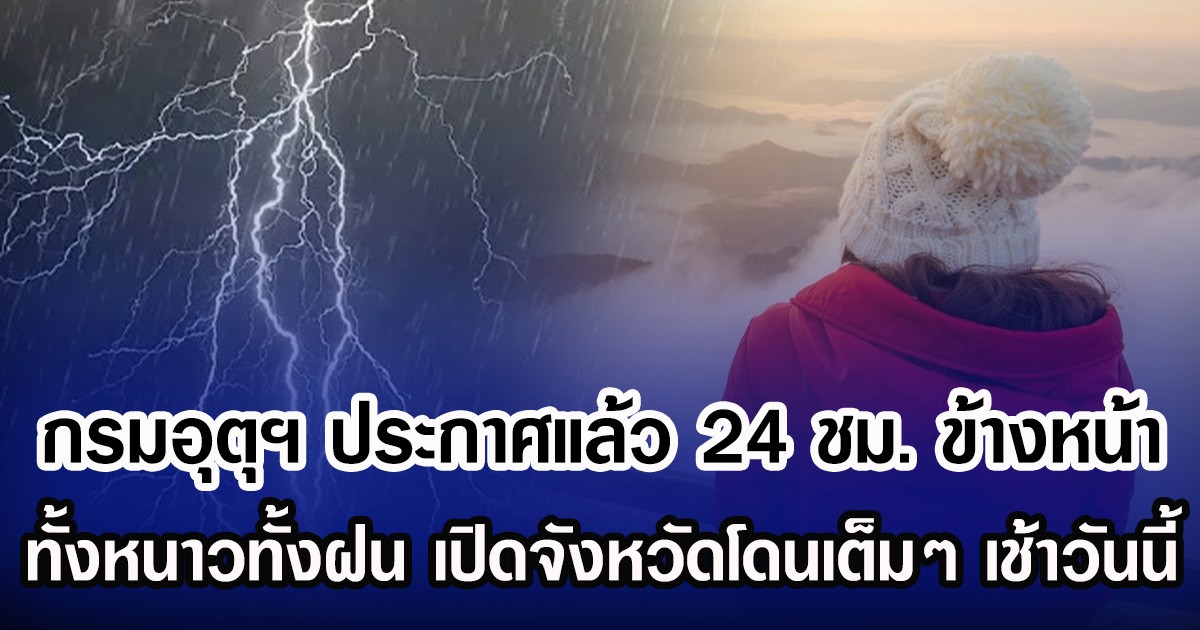 กรมอุตุฯ ประกาศแล้ว 24 ชม. ข้างหน้า ทั้งหนาวทั้งฝน เปิดจังหวัดโดนเต็มๆ เช้าวันนี้