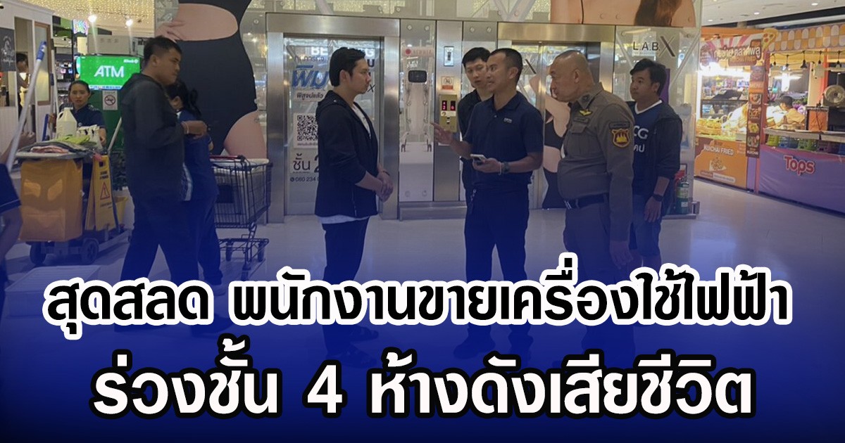 สุดสลด พนักงานขายเครื่องใช้ไฟฟ้า ร่วงชั้น 4 ห้างดังเสียชีวิต
