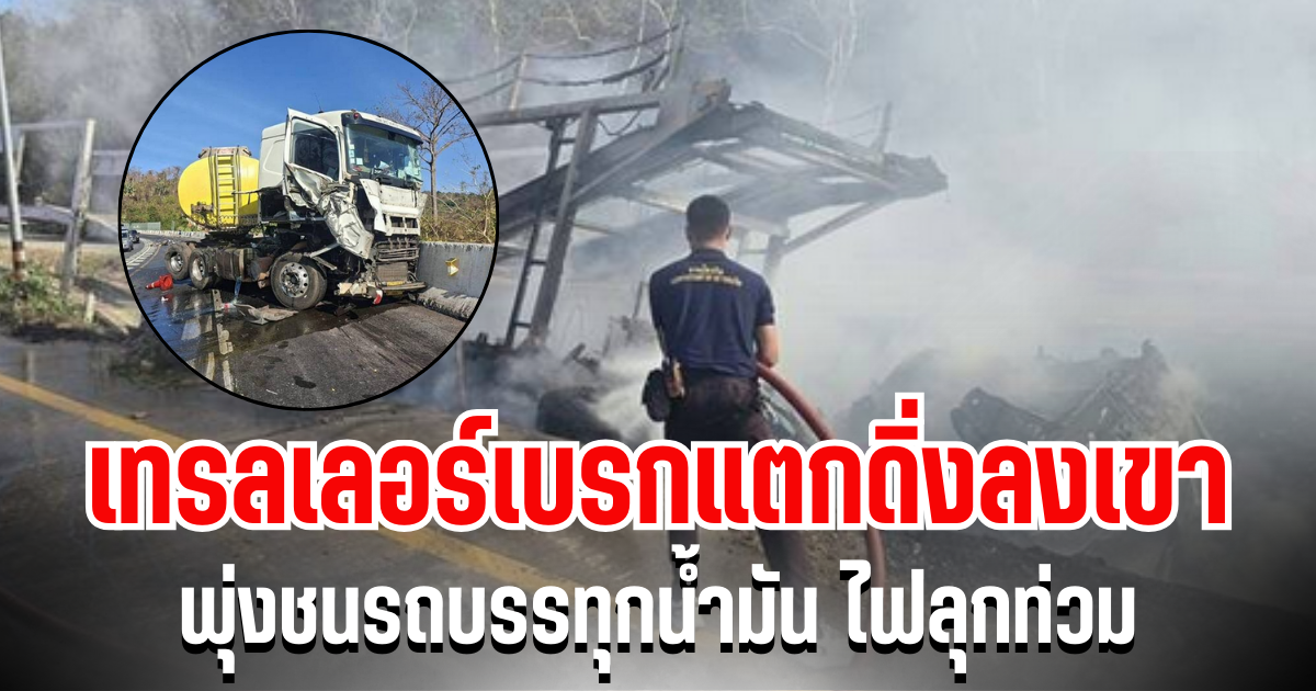 นาทีระทึก! เทรลเลอร์เบรกแตกดิ่งลงเขา พุ่งชนรถบรรทุกน้ำมัน ไฟลุกท่วม