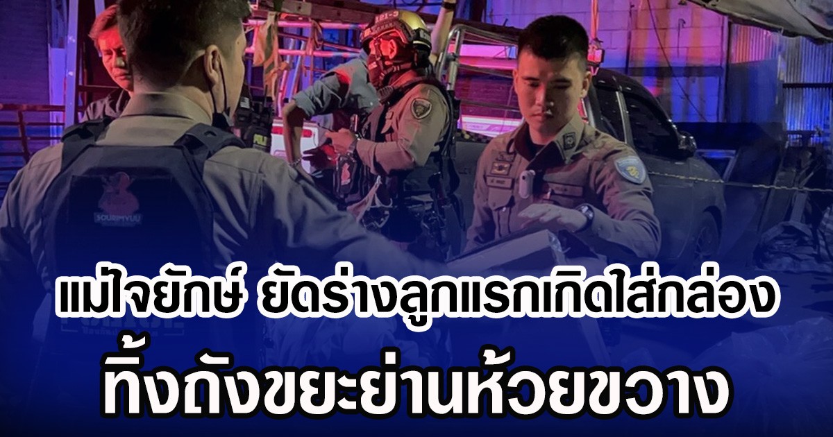 แม่ใจยักษ์ ยัดร่างลูกแรกเกิดใส่กล่อง ทิ้งถังขยะย่านห้วยขวาง