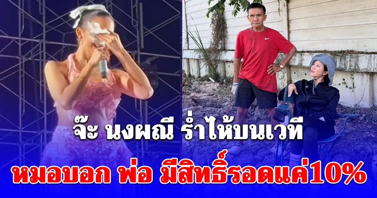 จ๊ะ นงผณี ร่ำไห้กลางเวที เผยพ่อเข้า ICU หมอบอกมีสิทธิ์รอดแค่ 10 เปอร์เซ็นต์