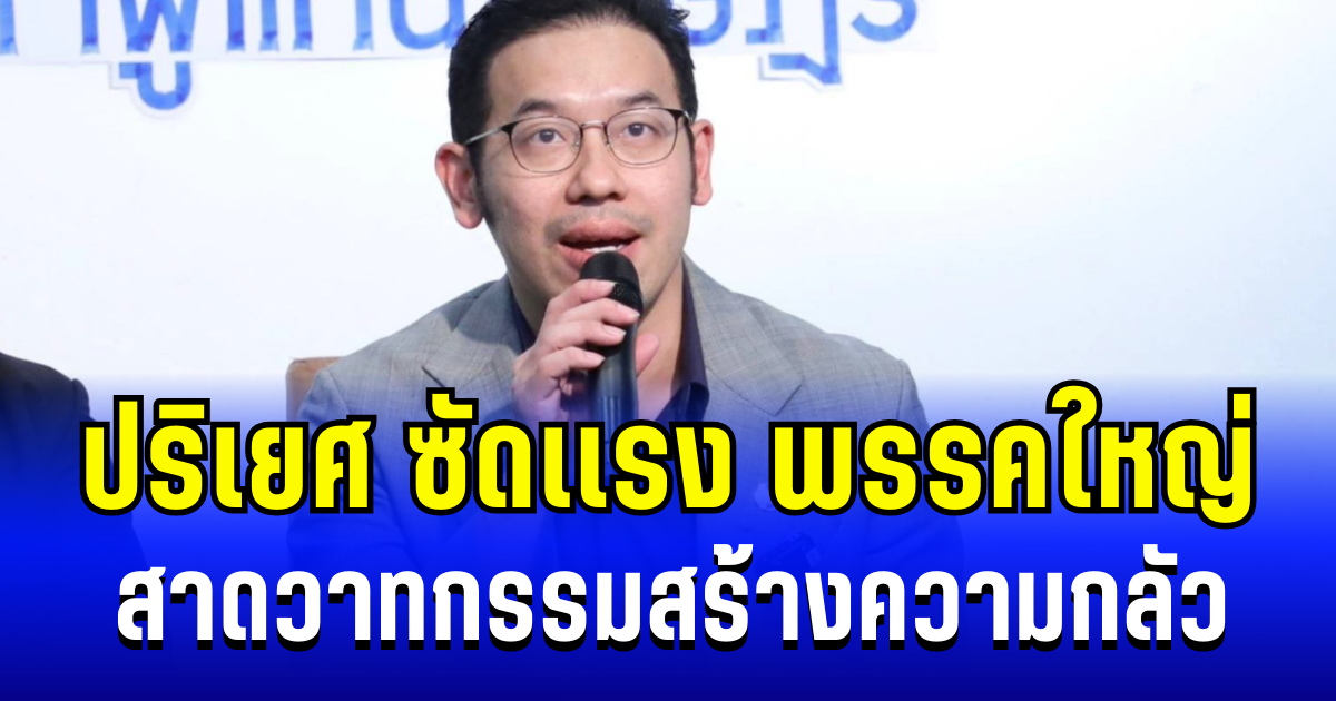 ปริเยศ เดือด! ซัดเเรงพรรคใหญ่ สาดวาทกรรมสร้างความกลัว