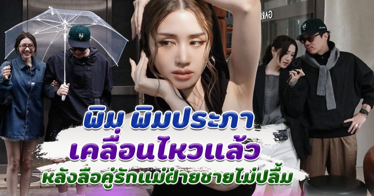 พิม พิมประภา เคลื่อนไหวแล้ว หลังลือคู่รักแม่ฝ่ายชายไม่ปลื้ม