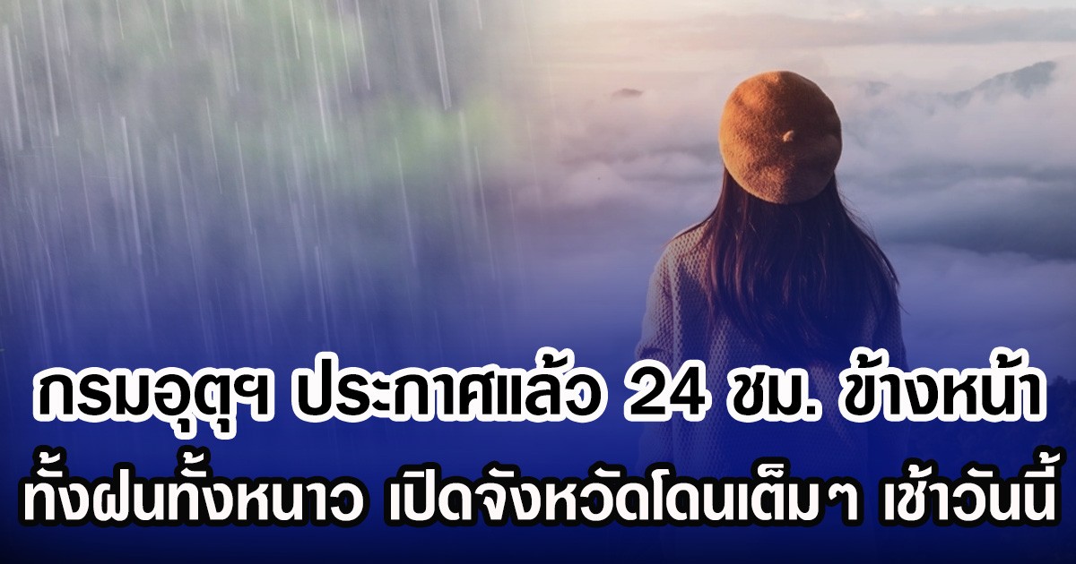 กรมอุตุฯ ประกาศแล้ว 24 ชม. ข้างหน้า ทั้งฝนทั้งหนาว เปิดจังหวัดโดนเต็มๆ เช้าวันนี้