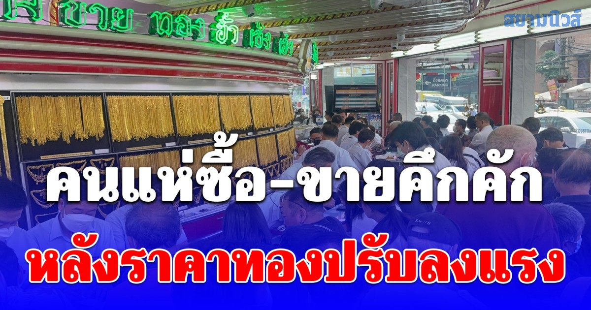 ราคาทองปรับลงแรง คนแห่ซื้อ-ขายคึกคัก ถนนเยาวราชแน่น