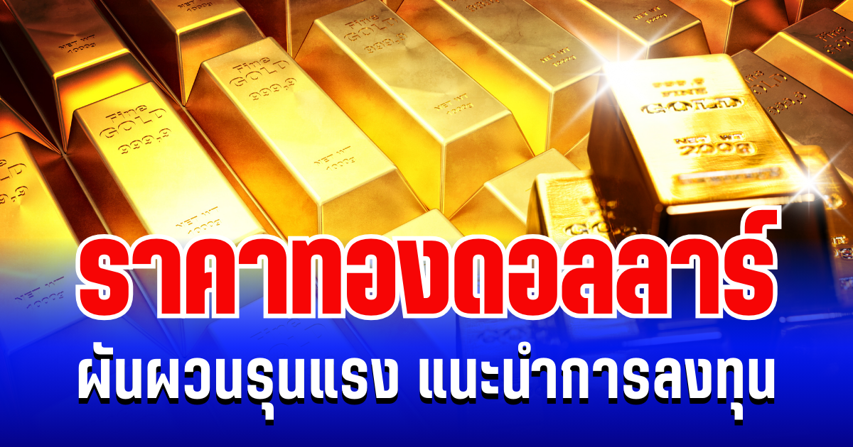 ราคาทองดอลลาร์ ผันผวนรุนแรง แนะนำการลงทุน
