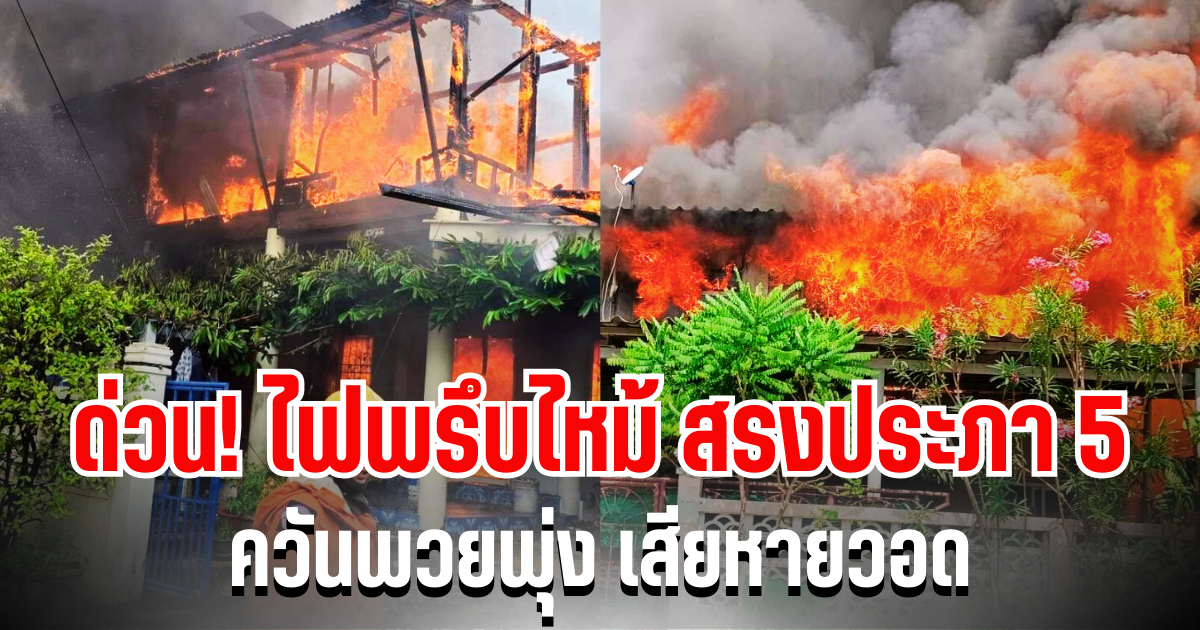 ด่วน! ไฟพรึบไหม้สรงประภา 5 วอด 3 หลังคาเรือน ควันพวยพุ่งรุนแรง