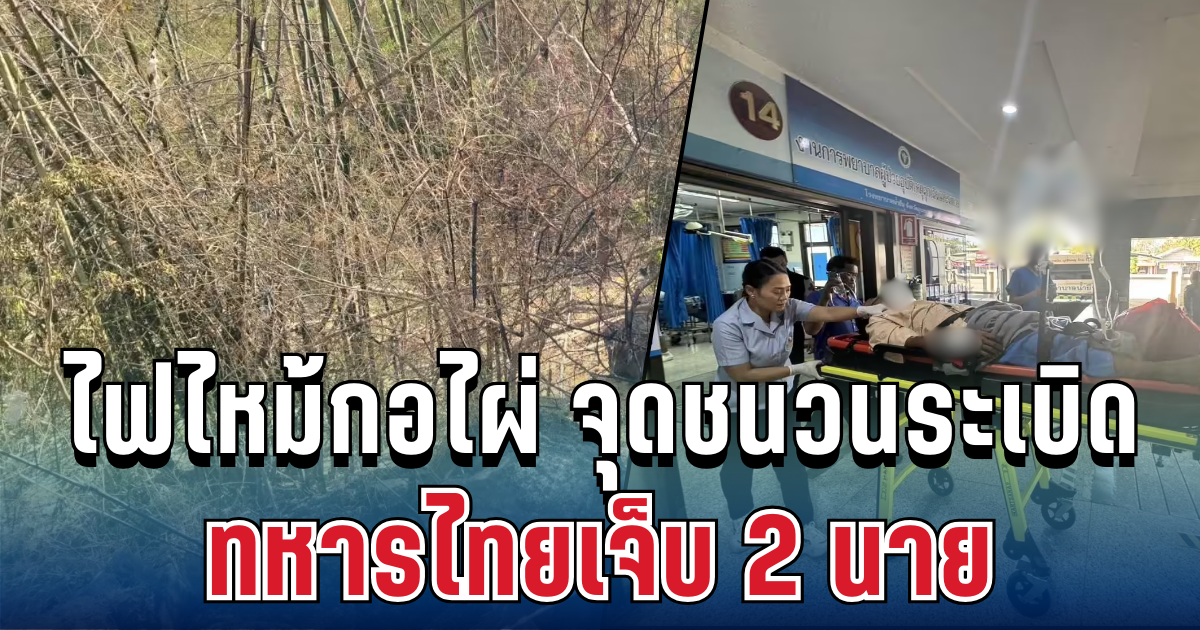 นาทีระทึก! ไฟไหม้กอไผ่ช่องอานม้า จุดชนวนระเบิดเก่าปะทุ ทหารไทยเจ็บ 2 นาย