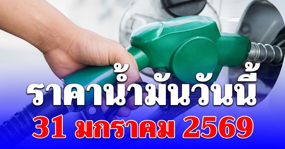 ราคาน้ำมันวันนี้ 31 มกราคม 2569