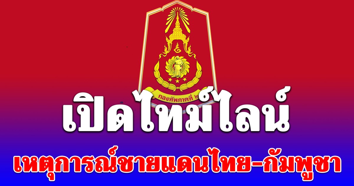 กองทัพภาคที่ 2 เปิดไทม์ไลน์ เหตุการณ์ชายแดนไทย-กัมพูชา