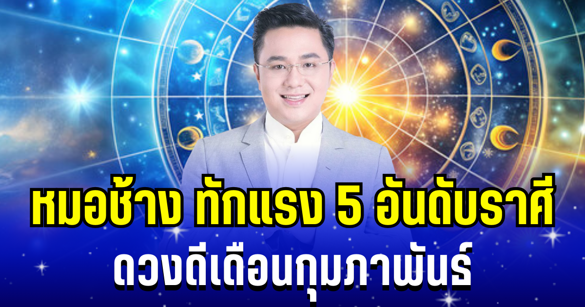 โหงวเฮ้งดีมาก! หมอช้าง ทักแรง 5 อันดับราศี ดวงดีเดือนกุมภาพันธ์
