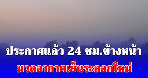 กรมอุตุฯ ประกาศแล้ว 24 ชม.ข้างหน้า มวลอากาศเย็นระลอกใหม่ เปิดพื้นที่โดนเต็มๆเช้าวันนี้