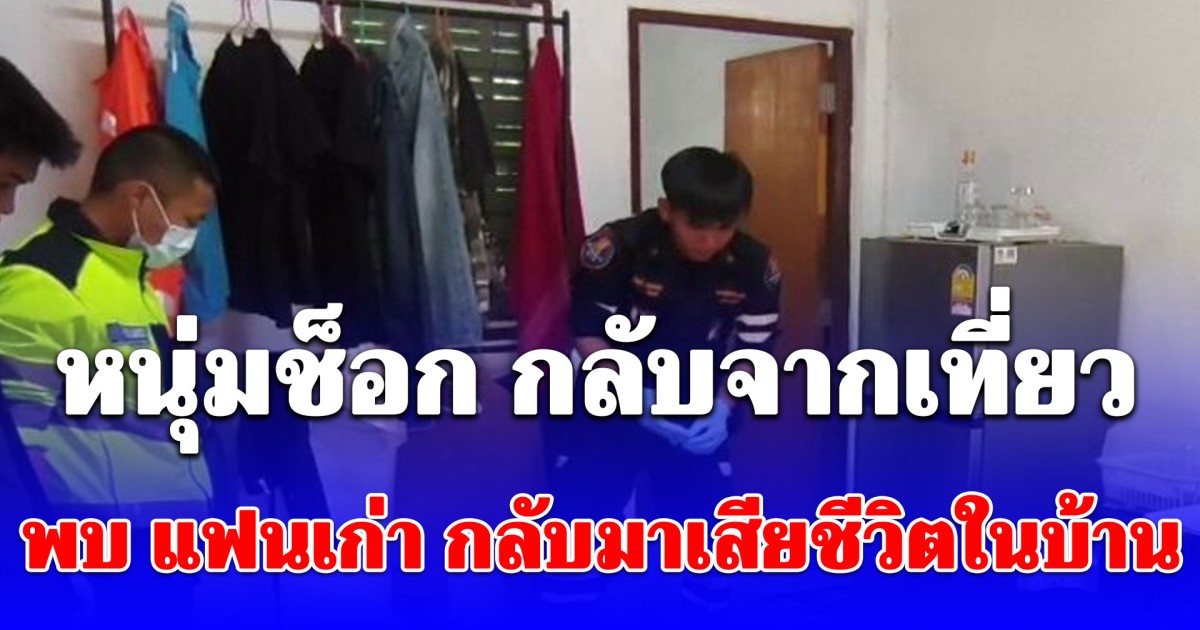หนุ่มช็อก! กลับจากเที่ยว พบ แฟนเก่า กลับมาเสียชีวิตในบ้าน
