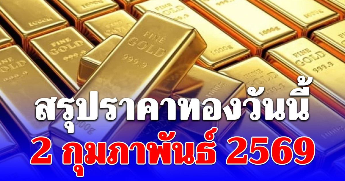 สรุปราคาทองวันนี้ 2 กุมภาพันธ์ 2569