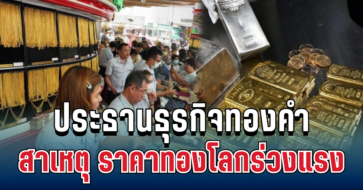ประธานธุรกิจทองคำ เผยสาเหตุ ราคาทองโลกร่วงแรงต่อเนื่อง 3 วันติด