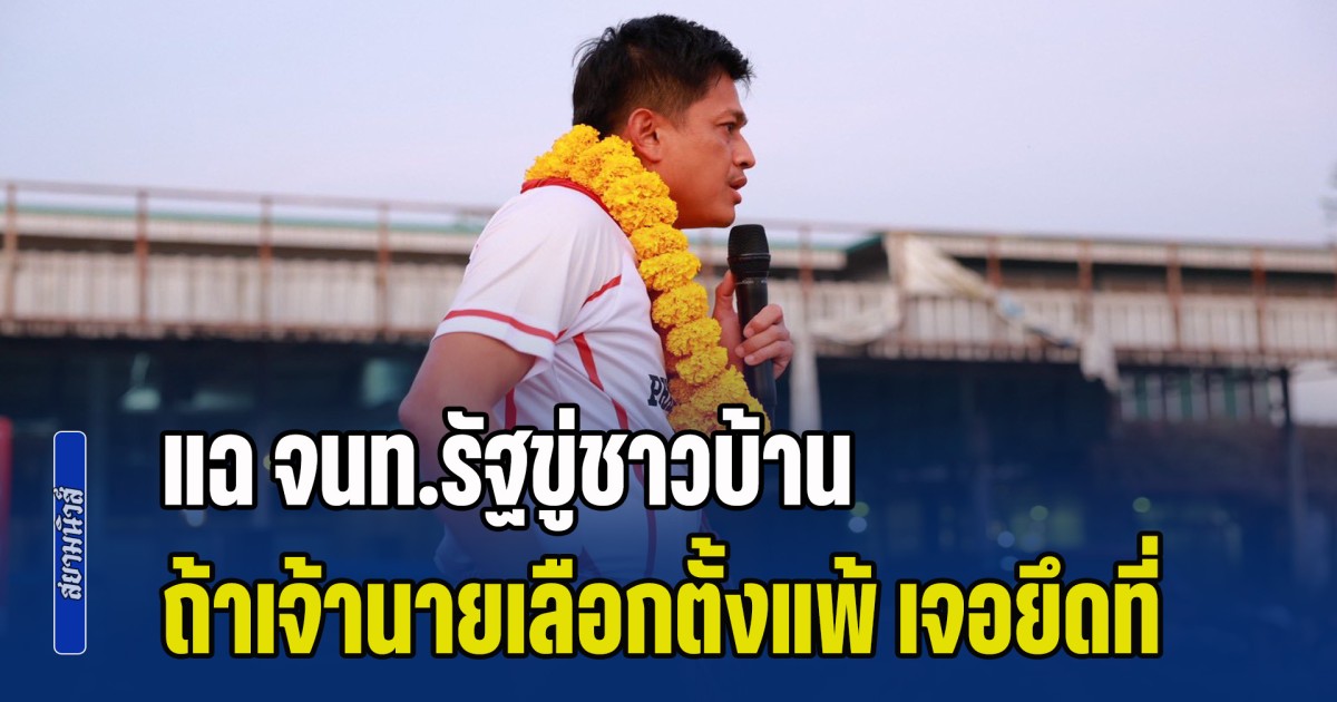 ผู้สมัคร สส.เพื่อไทย แฉ จนท.รัฐขู่ชาวบ้านเขตป่า บอกถ้าเจ้านายเลือกตั้งแพ้ เจอยึดที่