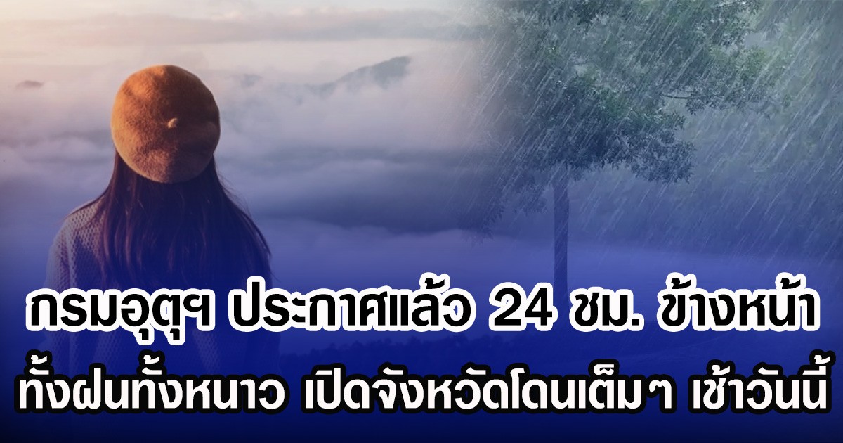 กรมอุตุฯ ประกาศแล้ว 24 ชม. ข้างหน้า ทั้งฝนทั้งหนาว เปิดจังหวัดโดนเต็มๆ เช้าวันนี้