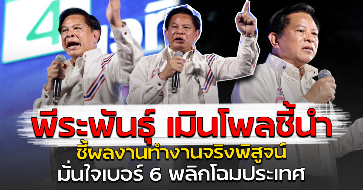 พีระพันธุ์ เมินโพลชี้นำ ชี้ผลงานทำงานจริงพิสูจน์ มั่นใจเบอร์ 6 พลิกโฉมประเทศ