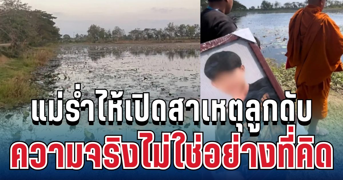 ไม่ใช่อย่างที่คิด! แม่ร่ำไห้เปิดความจริง สาเหตุหนุ่ม 19 จมน้ำบึงบัวดับ