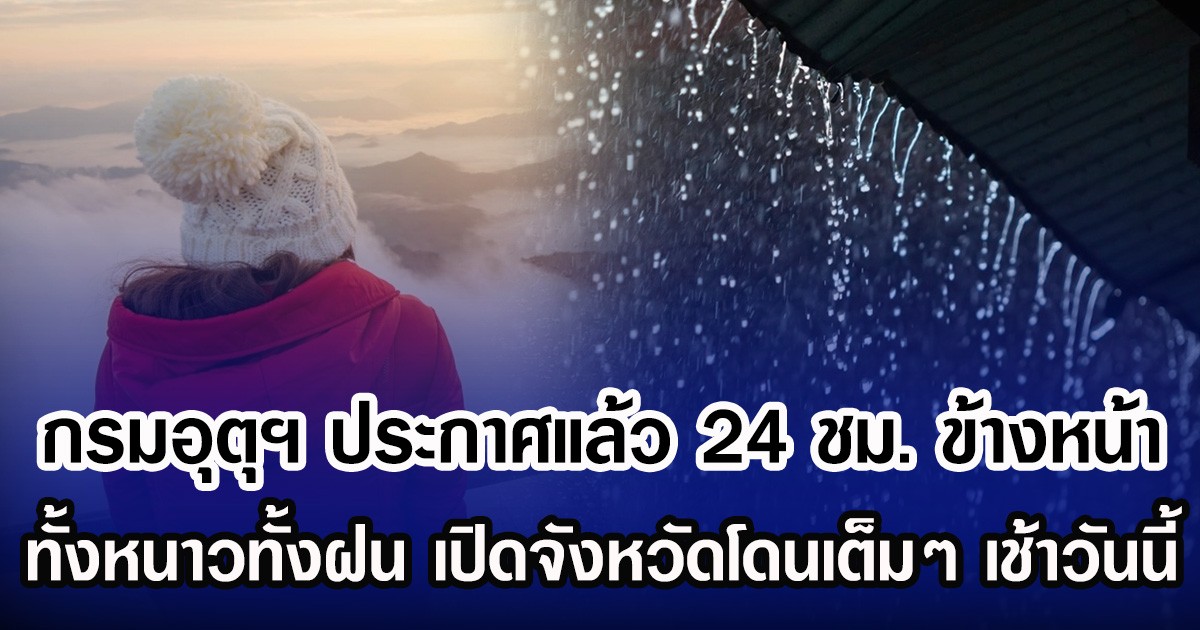 กรมอุตุฯ ประกาศแล้ว 24 ชม. ข้างหน้า ทั้งหนาวทั้งฝน เปิดจังหวัดโดนเต็มๆ เช้าวันนี้