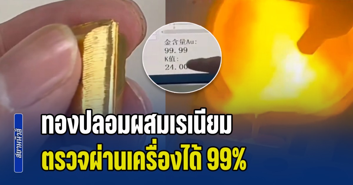ถกกันสนั่นโซเชียล! จีนแฉกลโกง ทองปลอมผสมเรเนียม ตรวจผ่านเครื่องได้ 99% แต่ไม่ใช่ของแท้