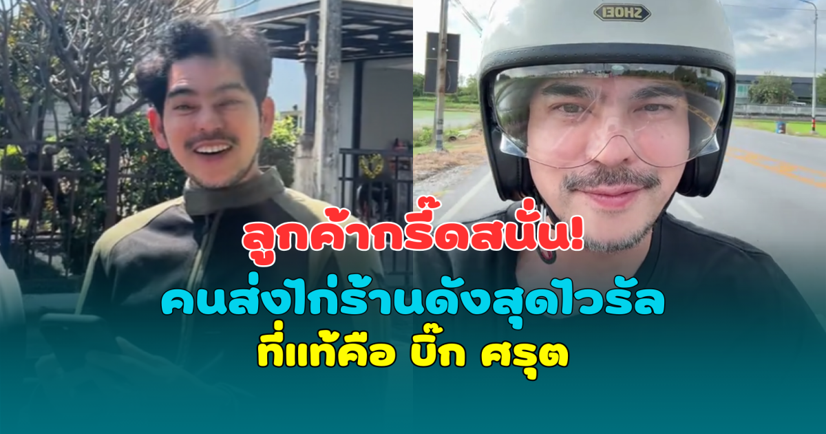 ลูกค้ากรี๊ดสนั่น! คนส่งไก่ร้านดังสุดไวรัล ที่แท้คือ บิ๊ก ศรุต นักแสดงรุ่นใหญ่ เห็นแล้วประทับใจมาก