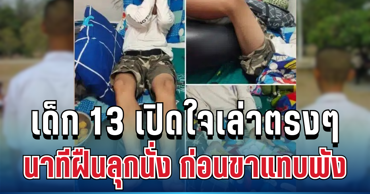 สุดสะเทือนใจ เด็ก 13 เปิดใจเล่าตรงๆ นาทีฝืนลุกนั่ง ก่อนขาแทบพัง