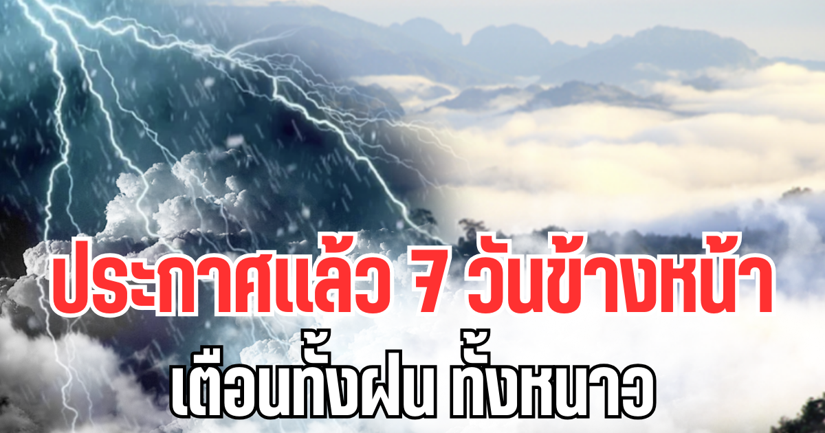 กรมอุตุฯ ประกาศเเล้ว สภาพอากาศ 7 วันข้างหน้า เตือนทั้งฝน ทั้งหนาว