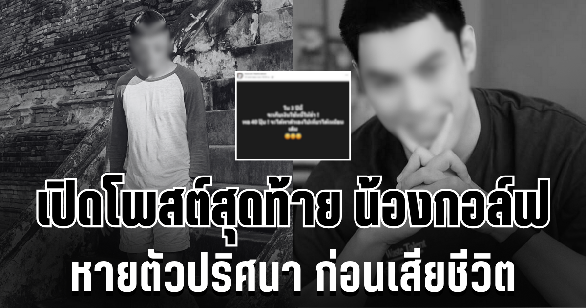 เหมือนเป็นลาง เปิดโพสต์สุดท้าย น้องกอล์ฟ หายตัวปริศนา ก่อนเสียชีวิต