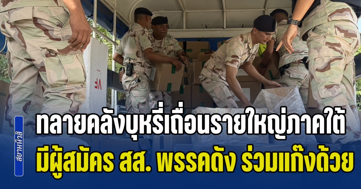 ทลายคลังบุหรี่เถื่อนรายใหญ่ภาคใต้ เลี่ยงภาษีทะลุพันล้าน เผยมีผู้สมัคร ส.ส. พรรคดัง ร่วมแก๊งด้วย