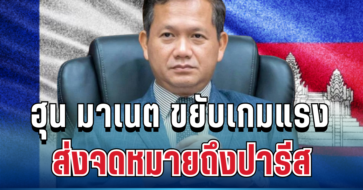 จับตา! ฮุน มาเนต ขยับเกมแรง ส่งจดหมายถึงปารีส หวังชี้ขาดเส้นเขตแดนไทย-กัมพูชา