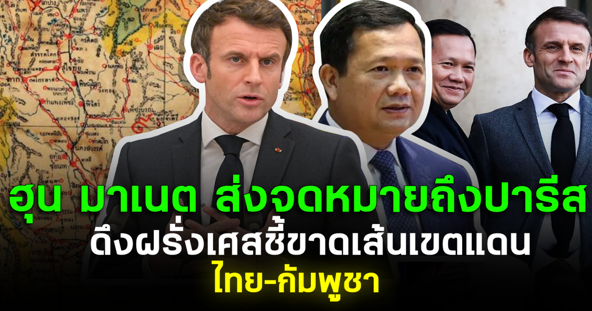 จับตาเกมใหญ่! ฮุน มาเนต ส่งจดหมายถึงปารีส ดึงฝรั่งเศสชี้ขาดเส้นเขตแดน ไทย–กัมพูชา