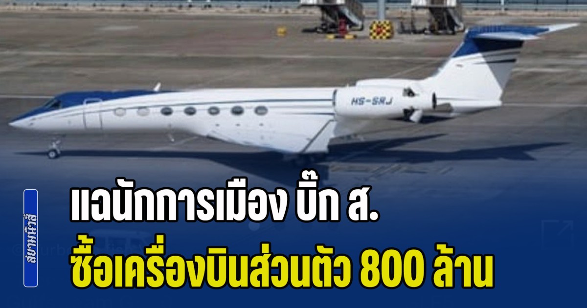 เพจดังแฉ! นักการเมือง บิ๊ก ส. ซื้อเครื่องบินส่วนตัวจาก เบน สมิท 800 ล้านบาท แต่แจ้งต่อ ป.ป.ช. 30 ล้าน