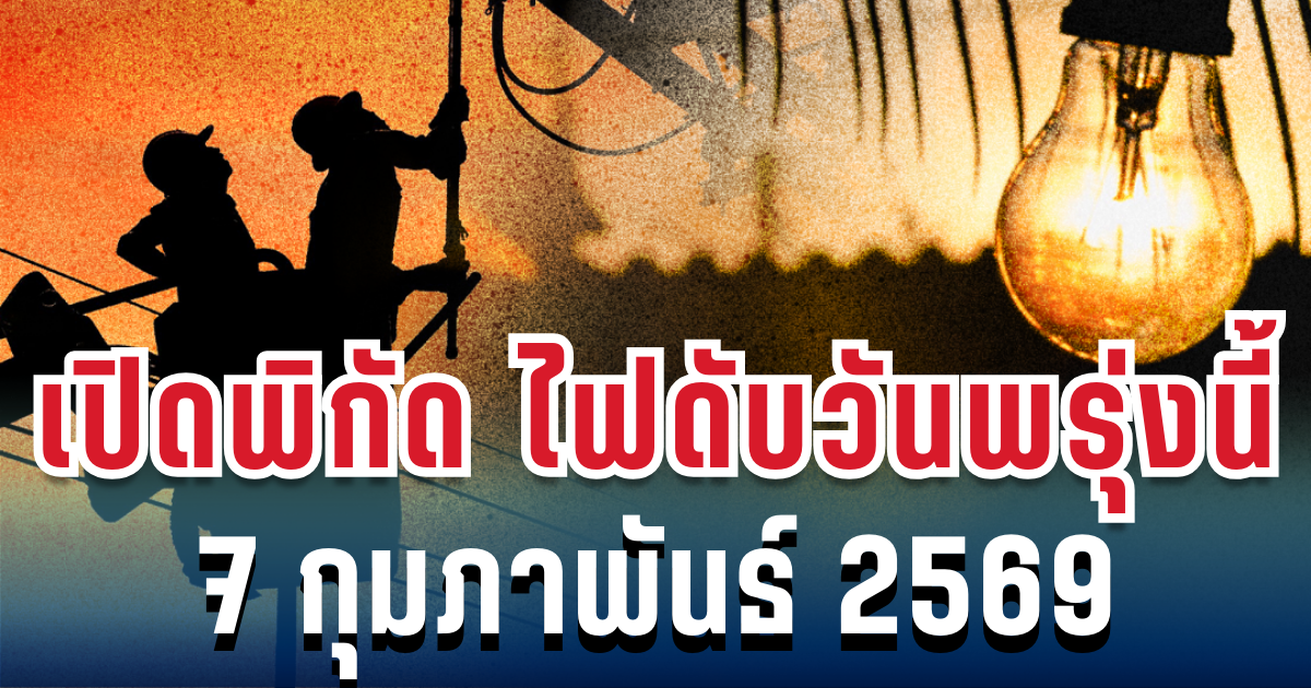 ประกาศเเล้ว! เปิดพิกัดไฟดับพรุ่งนี้ 7 กุมภาพันธ์ 2569 กทม.-สมุทรปราการ-นนทบุรี