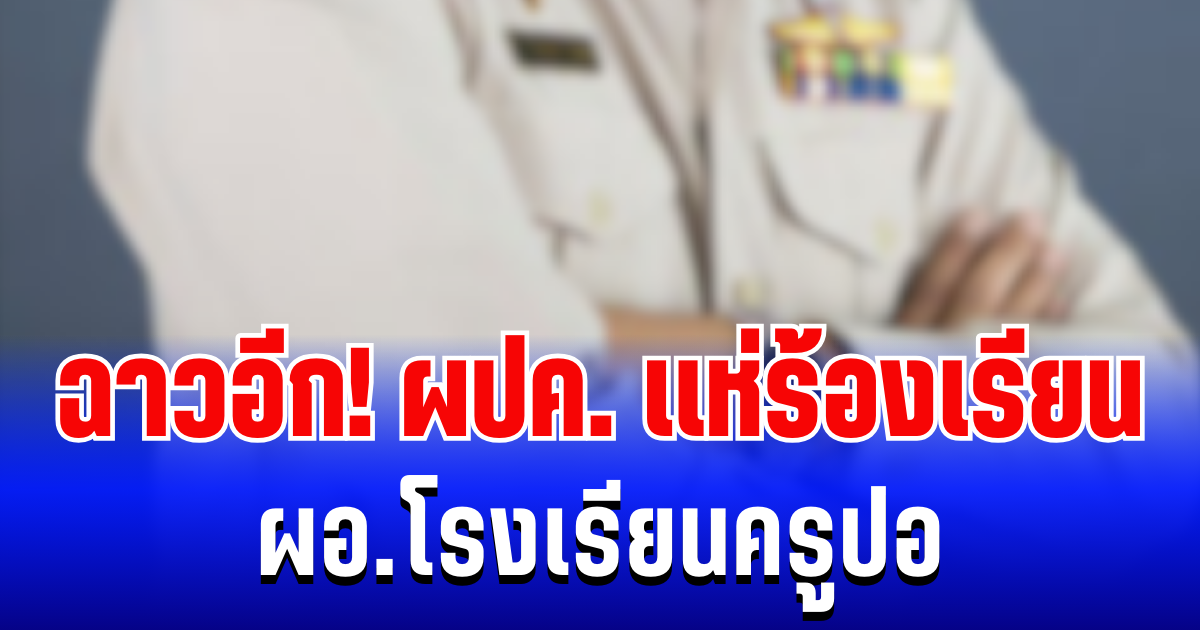 ฉาวอีก! ผู้ปกครองเเห่ร้องเรียน ผอ.โรงเรียนครูปอ หลังเข้ารับตำเเหน่งเพียง 1 ปี