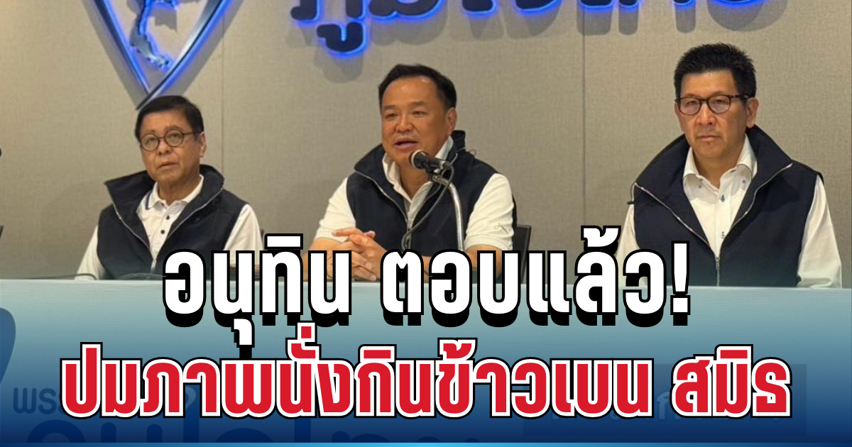 ชัดเจน! อนุทิน ตอบแล้ว ปมภาพนั่งกินข้าวเบน สมิธ