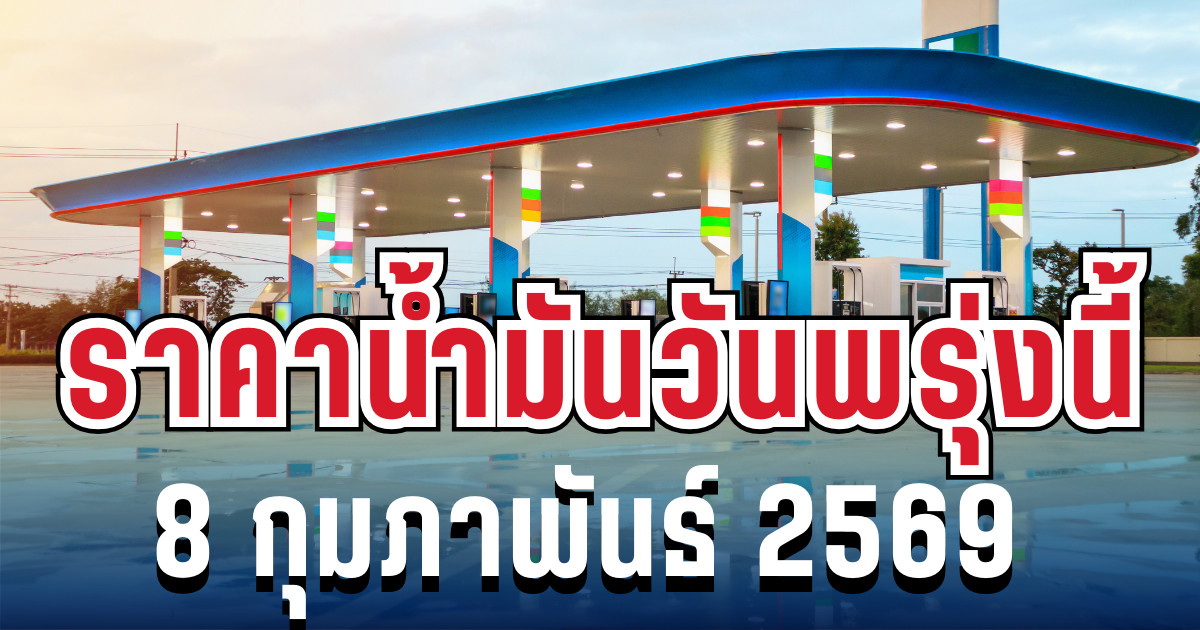 อัปเดตล่าสุด! ราคาน้ำมันวันพรุ่งนี้ 8 กุมภาพันธ์ 2569