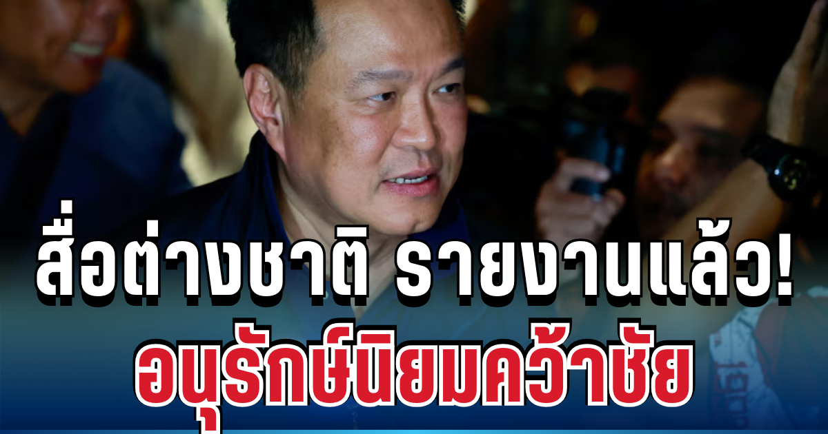 สื่อต่างชาติ รายงานแล้ว! อนุรักษ์นิยมคว้าชัย สัญญาณชัดต่อเศรษฐกิจไทย