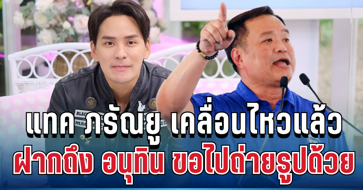 ชาวเน็ตร้องอุ๊ย! แทค ภรัณยู เคลื่อนไหวแล้ว ฝากถึง อนุทิน ขอไปถ่ายรูปด้วย