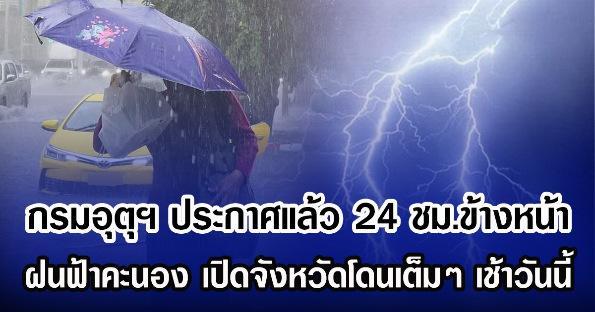 กรมอุตุฯ ประกาศแล้ว 24 ชม.ข้างหน้า ฝนฟ้าคะนอง เปิดจังหวัดโดนเต็มๆ เช้าวันนี้