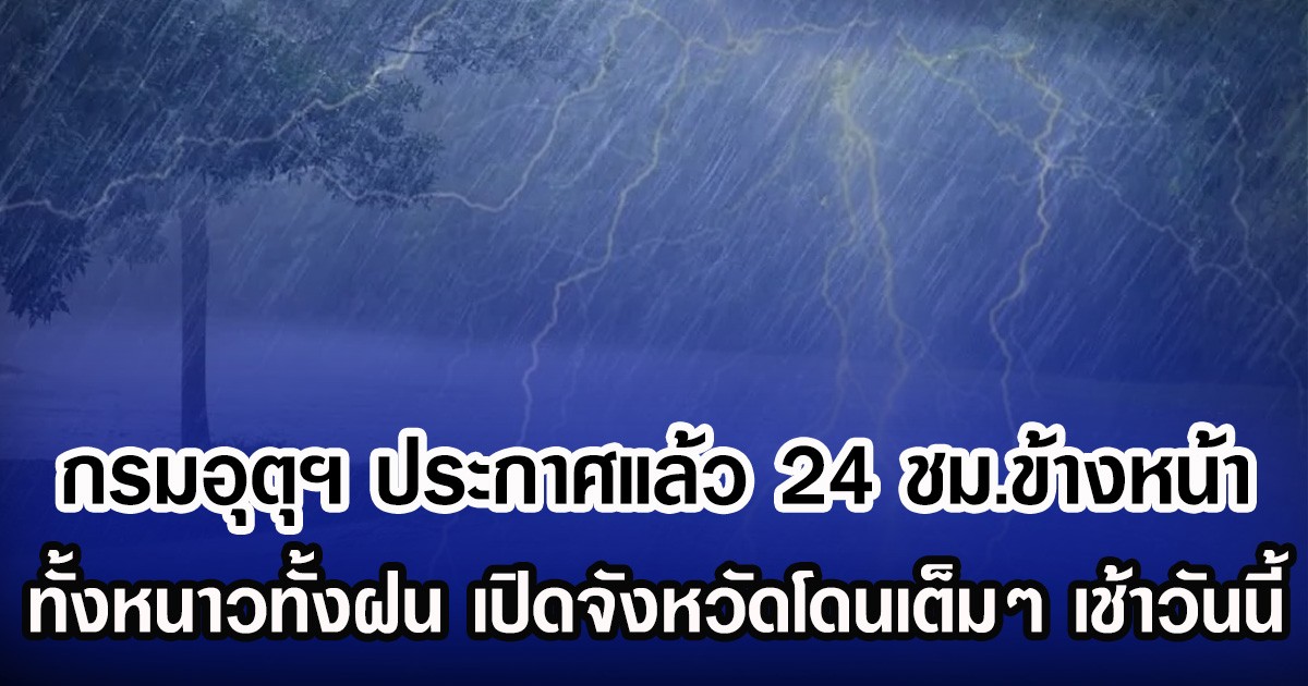 กรมอุตุฯ ประกาศแล้ว 24 ชม.ข้างหน้า ทั้งหนาวทั้งฝน เปิดจังหวัดโดนเต็มๆ เช้าวันนี้