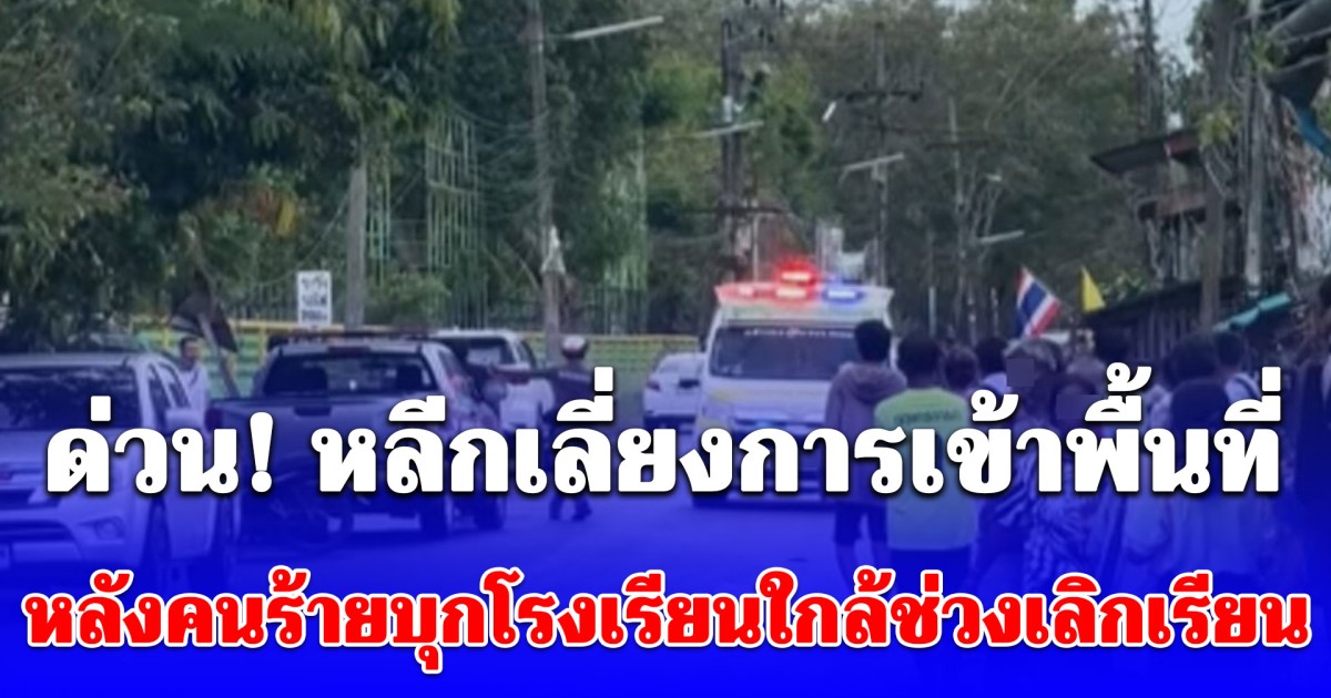 ด่วน! หลีกเลี่ยงการเข้าพื้นที่ หลังคนร้ายบุกโรงเรียนใกล้ช่วงเลิกเรียน ยิงครู-นักเรียน บาดเจ็บ
