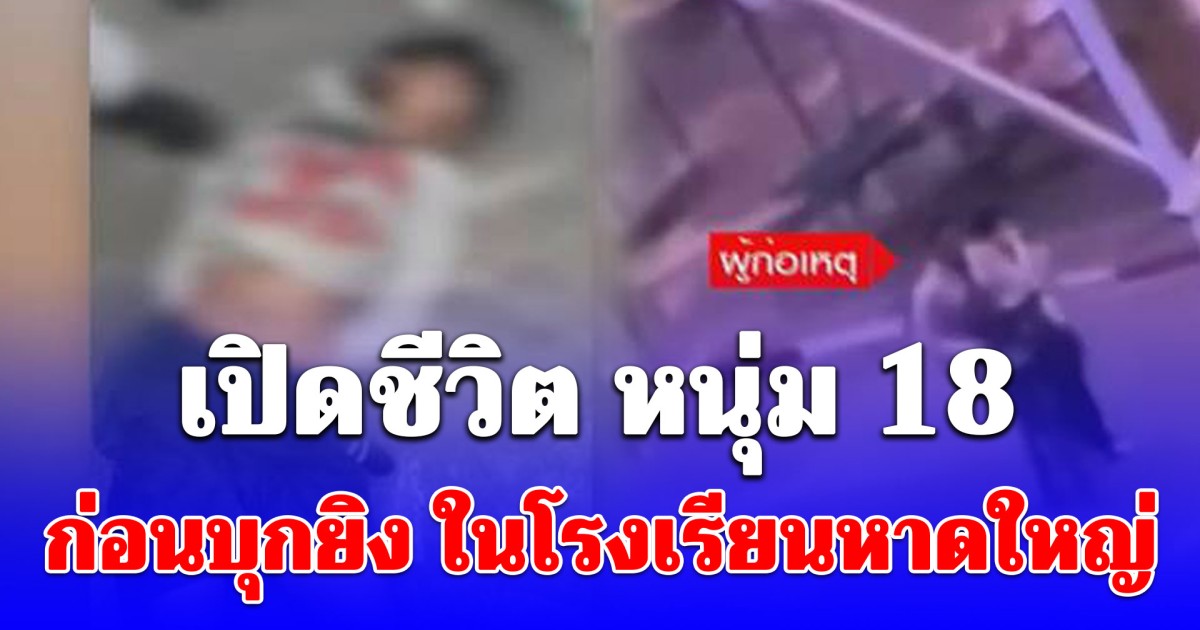 ยิ่งรู้ยิ่งช็อก! เปิดชีวิต หนุ่ม 18 ก่อนบุกยิง ในโรงเรียนหาดใหญ่