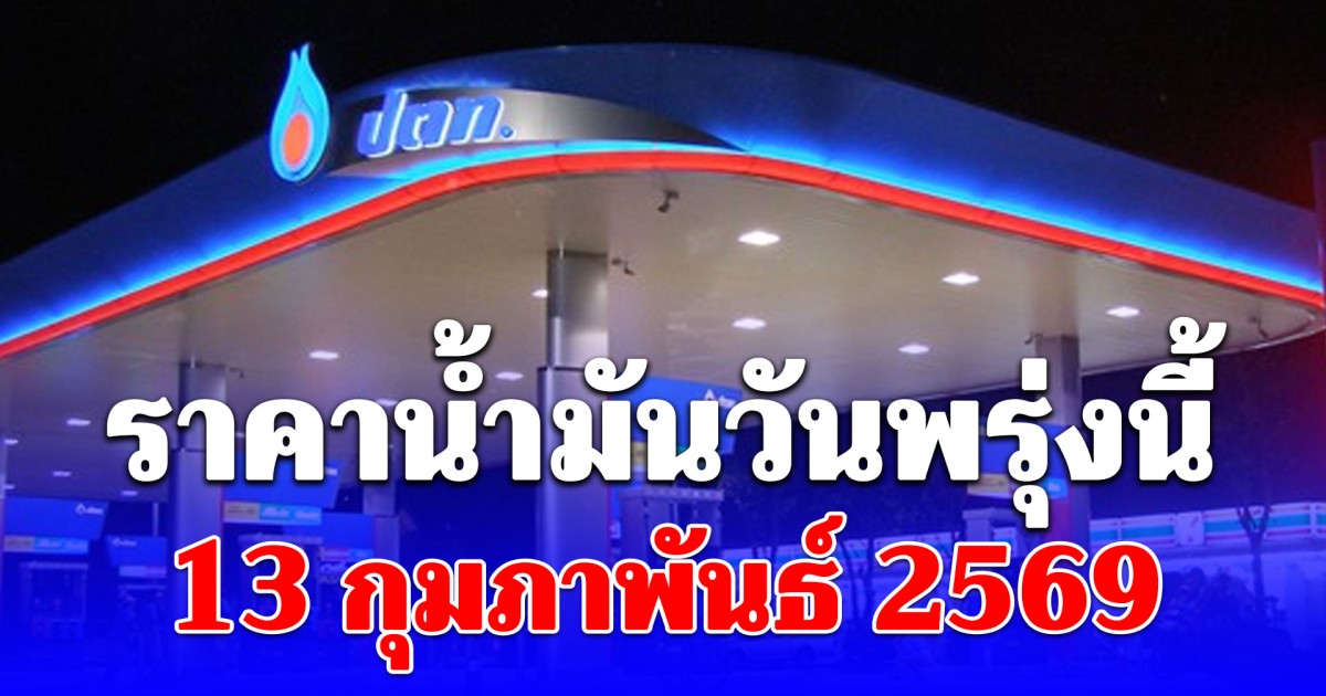 ราคาน้ำมันวันพรุ่งนี้ 13 กุมภาพันธ์ 2569