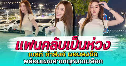 แฟนคลับเป็นห่วง เบสท์ คำสิงห์ ผอมลงชัด พร้อมเผยสาเหตุหมดเปลือก