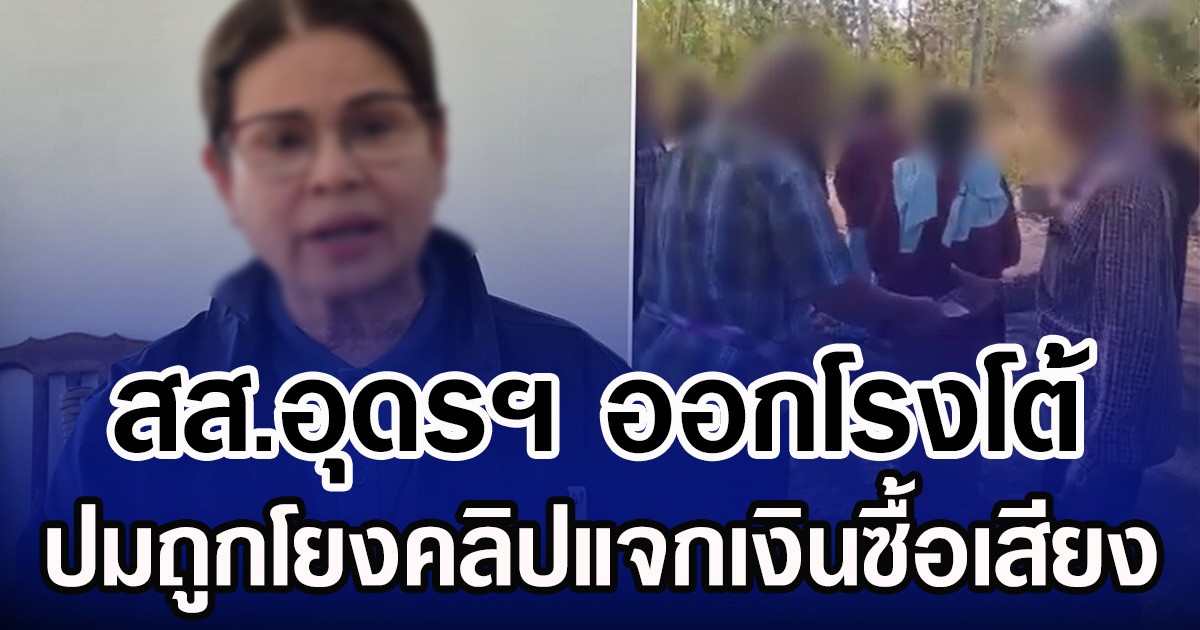 สส.อุดรฯ ออกโรงโต้ ปมถูกโยงคลิปแจกเงินซื้อเสียง