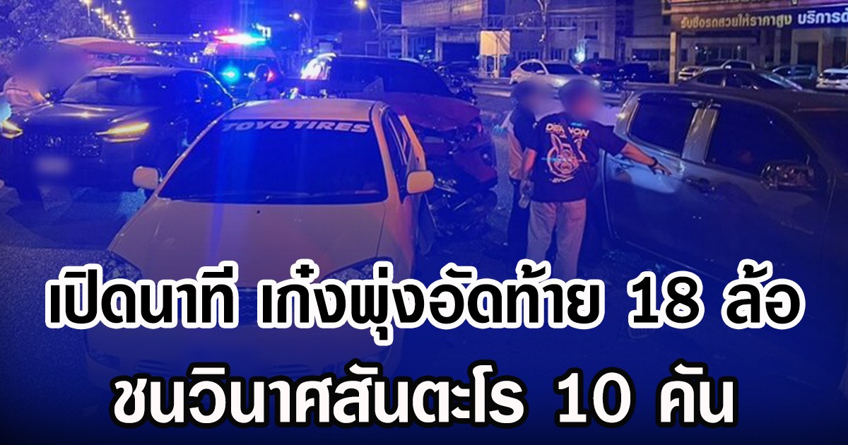 เปิดนาที เก๋งพุ่งอัดท้าย 18 ล้อ ชนวินาศสันตะโร 10 คัน