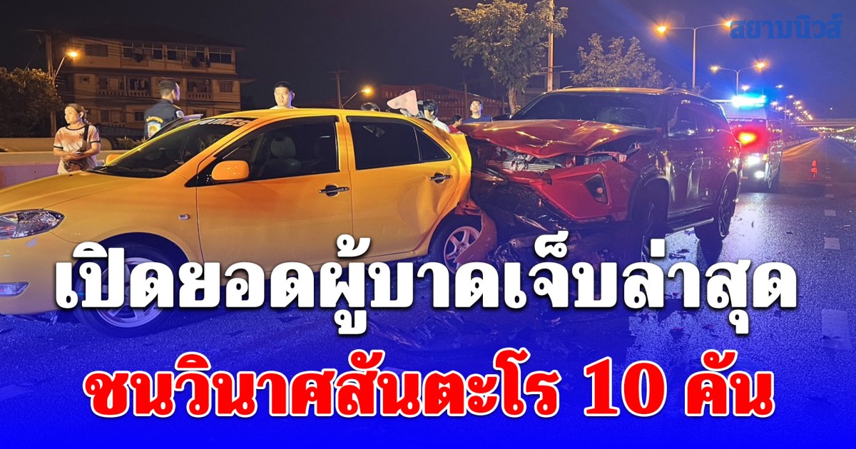 เปิดยอดผู้บาดเจ็บล่าสุด เหตุชนวินาศสันตะโร 10 คัน