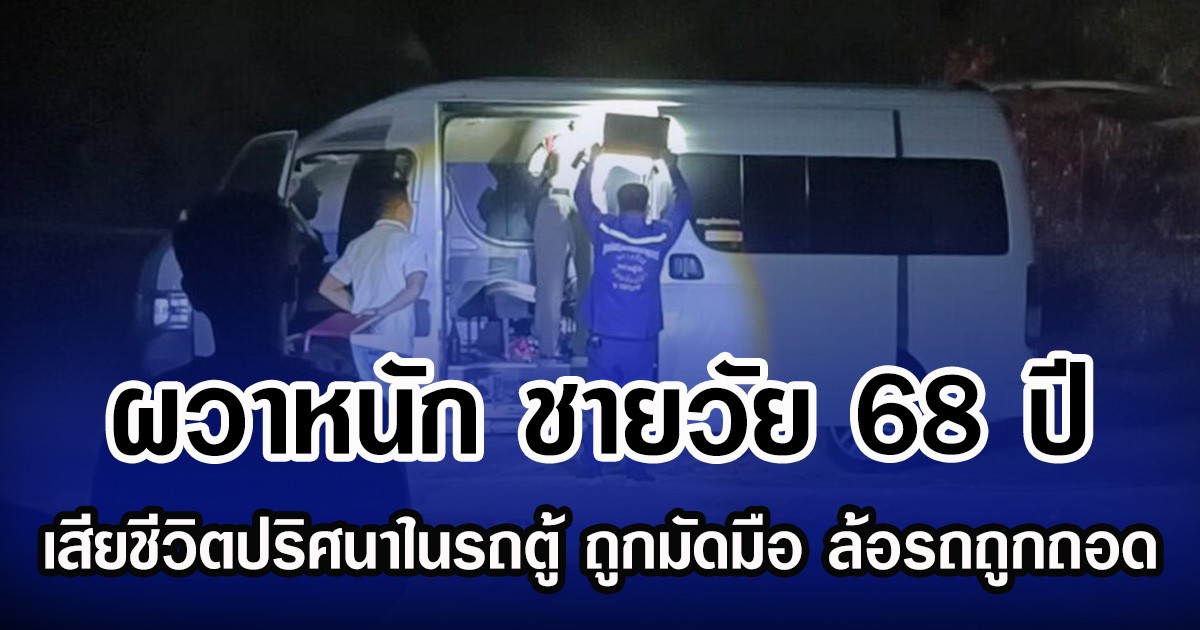 ผวาหนัก ชายวัย 68 ปี เสียชีวิตปริศนาในรถตู้ ถูกมัดมือ ล้อรถถูกถอด