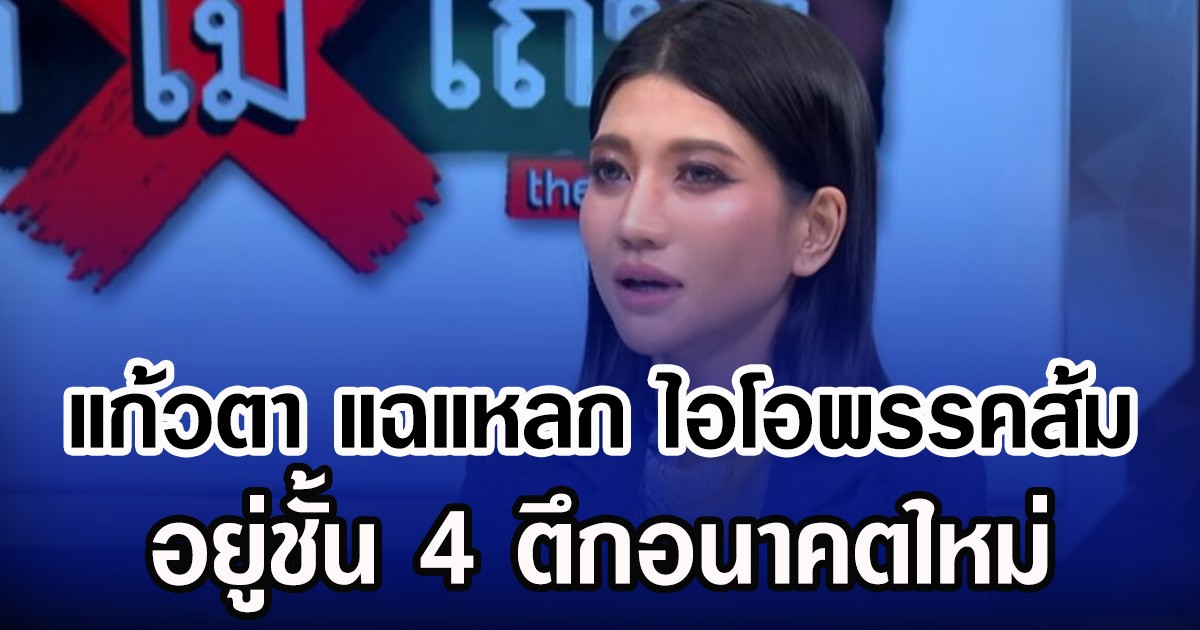 แก้วตา แฉแหลก ไอโอพรรคส้ม อยู่ชั้น 4 ตึกอนาคตใหม่